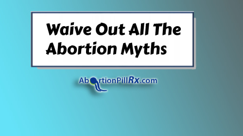 Waive-Out-All-The-Abortion-Myths-Abortionpillrx